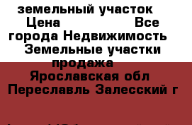 земельный участок  › Цена ­ 1 300 000 - Все города Недвижимость » Земельные участки продажа   . Ярославская обл.,Переславль-Залесский г.